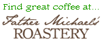 Buy great coffee at Father Michael's Roastery!